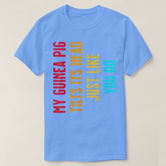 My Guinea Pig tilts its Head just like you do Tシャツ (デザイン正面)
