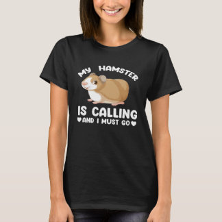 my hamster is calling and I must go hamsters Tシャツ