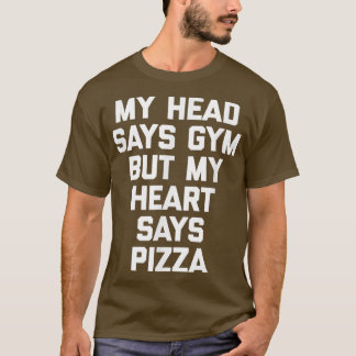 My Head Says Gym But My Heart Says Pizzafunny Gym  Tシャツ