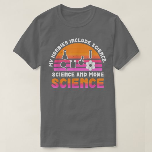My Hobbies Include Science, Science and More Scien Tシャツ (デザイン正面)