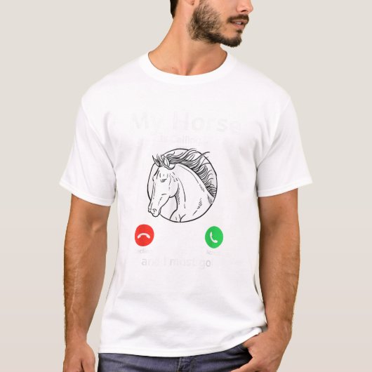 My Horse Is Calling And I Must Go Fun Horse Lover  Tシャツ (正面)