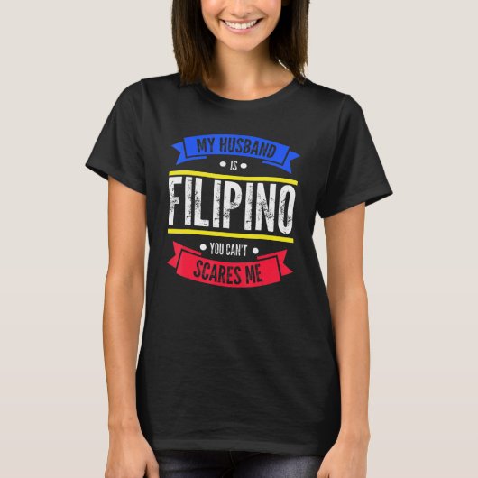 my husband is filipino you can't scares me Philipp Tシャツ (正面)