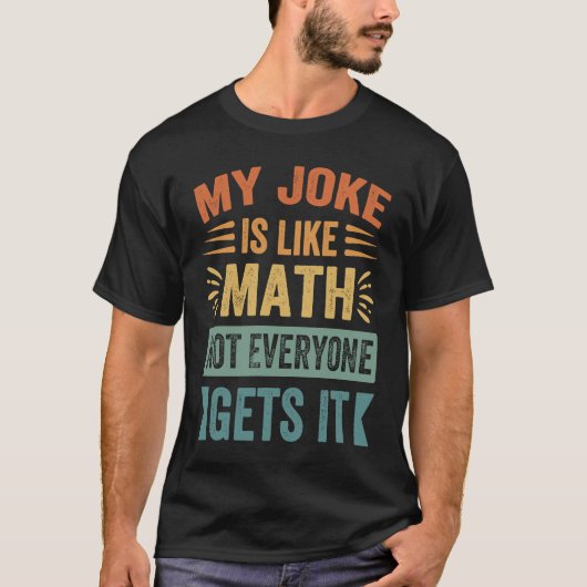 My Joke Is Like Math Not Everyone Gets It Sarcast Tシャツ (正面)