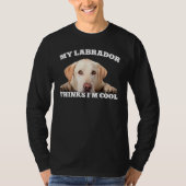 My Labrador thinks I m cool  dog 1 Tシャツ (正面)