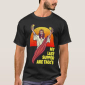 My Last Supper Are Taco's for Jesus and Taco fans Tシャツ (正面)
