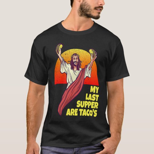 My Last Supper Are Taco's for Jesus and Taco fans Tシャツ (正面)