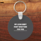 My Legs Hurt Just Waiting For You Funny Sarcasm Qu キーホルダー (正面)