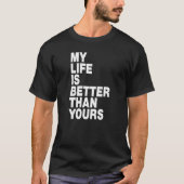 My life is better than yours  tシャツ (正面)