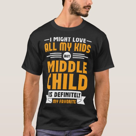 My Middle Child Is My Favorite Child For Mother Fa Tシャツ (正面)