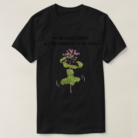 My Milkweed Brings All the Monarchs to the Yard   Tシャツ (デザイン正面)