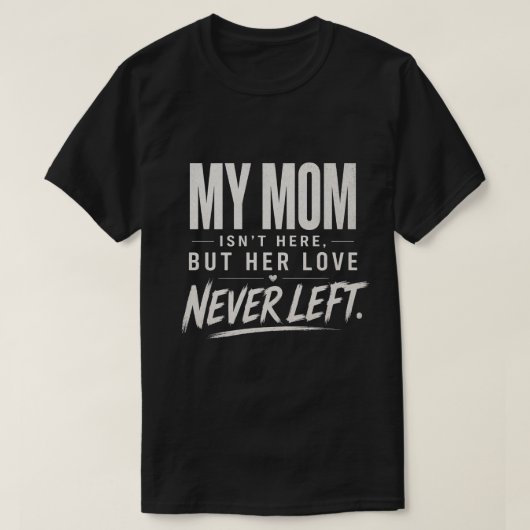  My Mom Isn't Here , Sympathy Loss Gift  Tシャツ (デザイン正面)