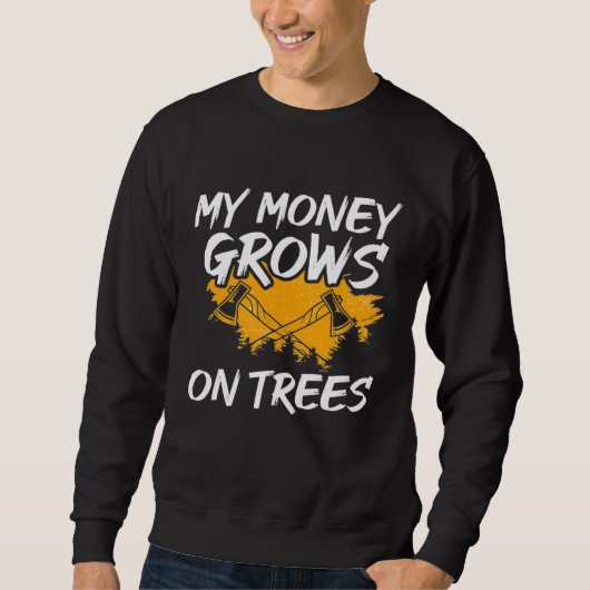 My Money Grows On Trees Woodworker Arborist Lumber スウェットシャツ (正面)