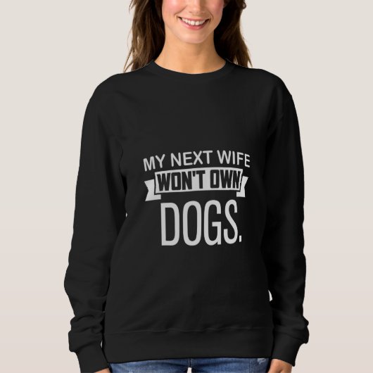 My Next Wife Won Own Dogs  Cat  Quote スウェットシャツ (正面)