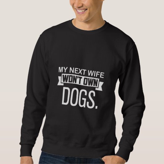 My Next Wife Won Own Dogs  Cat  Quote スウェットシャツ (正面)