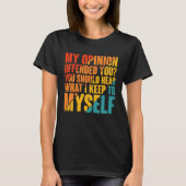 My Opinion Offended You Hear What I Keep To Myself Tシャツ (正面)