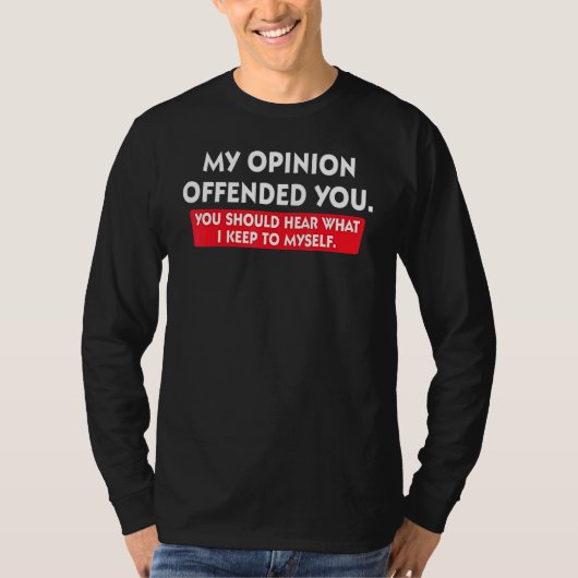 My Opinion Offended You Should Hear What I Keep To Tシャツ (正面)