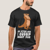 My Otter And I Gossip About You Tシャツ (正面)