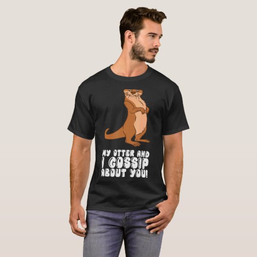 My Otter And I Gossip About You Tシャツ (正面フル)