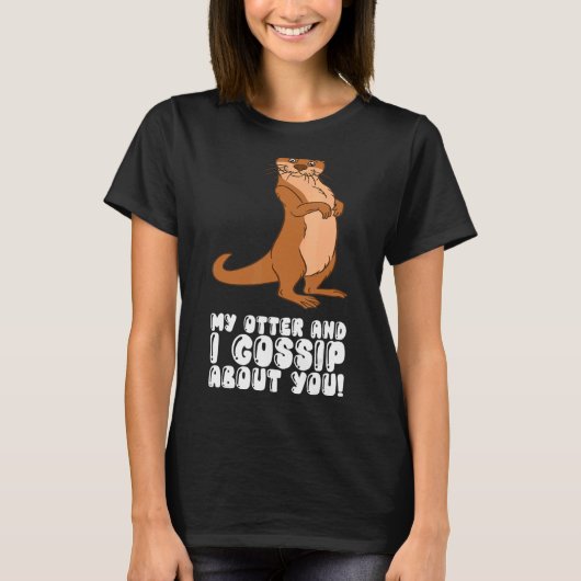 My Otter And I Gossip About You Tシャツ (正面)