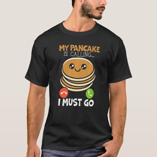 My Pancake Is Calling And I Must Go Food  Pancake  Tシャツ (正面)