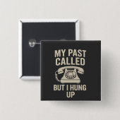 My Past Called But I Hung Up Funny Motivational  缶バッジ (正面&裏面)