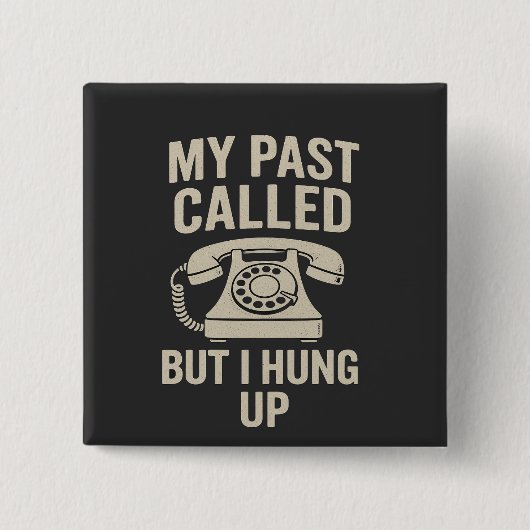 My Past Called But I Hung Up Funny Motivational  缶バッジ (正面)