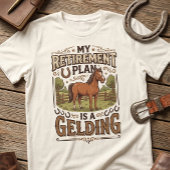 My Retirement Plan is a Gelding Horse Funny Farm  Tシャツ