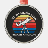 My Retiret Plan Involves A Telescope メタルオーナメント (正面)