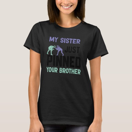 My sister just pinned your brother wrestling tシャツ (正面)