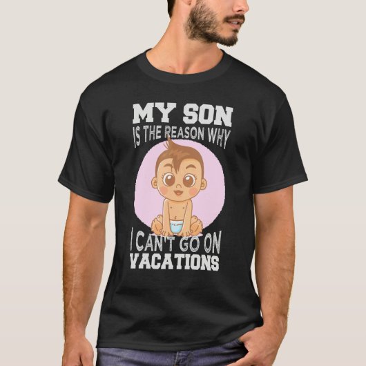My Son Is The Reason Why I Can't Go On Vacations 1 Tシャツ (正面)