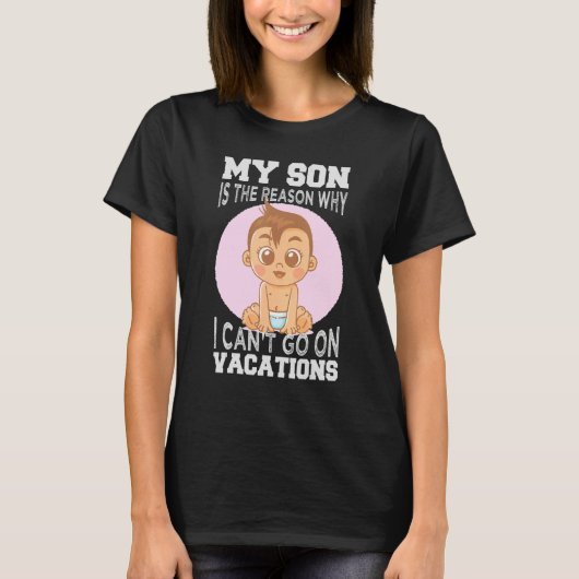 My Son Is The Reason Why I Can't Go On Vacations 1 Tシャツ (正面)