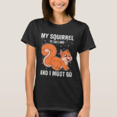 My Squirrel Is Calling And I Must Go Tシャツ (正面)