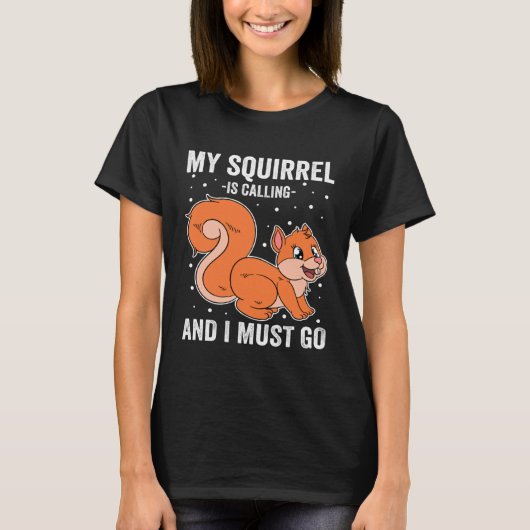 My Squirrel Is Calling And I Must Go Tシャツ (正面)