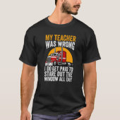 My Teacher Was Wrong Trucker Funny Truck Driver Pr Tシャツ (正面)