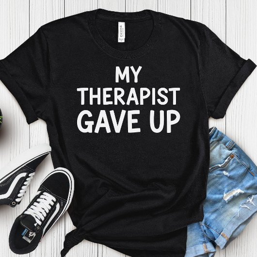 My Therapist Gave Up – Dark-Funny Mental Health  Tシャツ