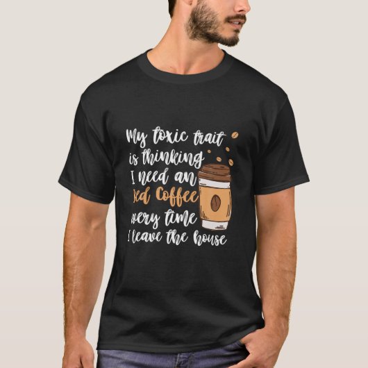 My Toxic Trait Is Thinking I Need An Iced Coffee E Tシャツ (正面)