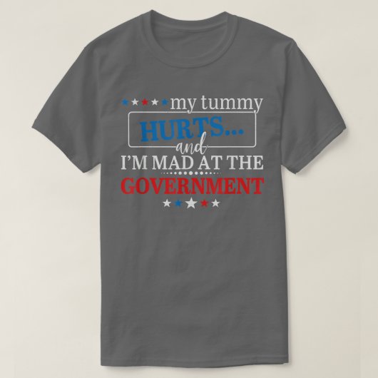 My Tummy Hurts And Im Mad At The Government Tシャツ (デザイン正面)