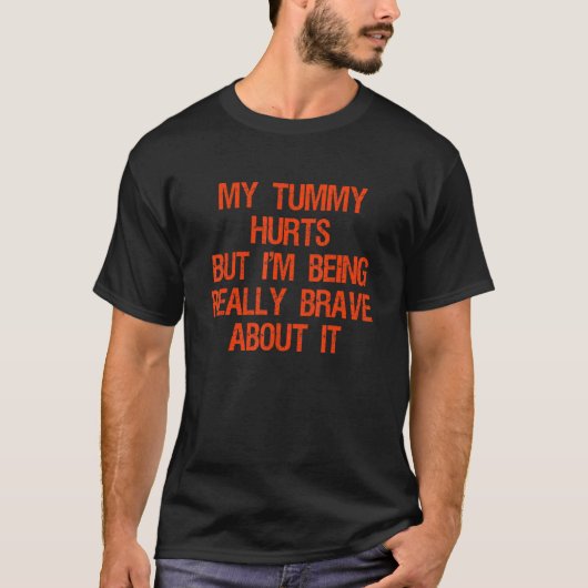My Tummy Hurts But I'm Being Really Brave About It Tシャツ (正面)