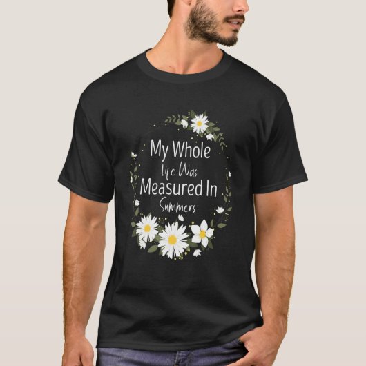 My Whole Life Was Measured In Summers Marguerites  Tシャツ (正面)