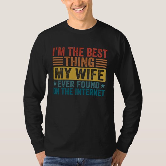 My Wife Ever Found On Internet I Am The Best Thing Tシャツ (正面)