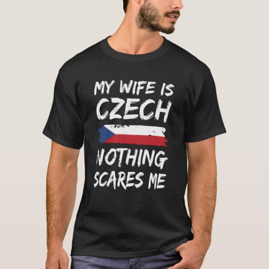 My Wife Is Czech Nothing Scares Me Czech Republic  Tシャツ (正面)