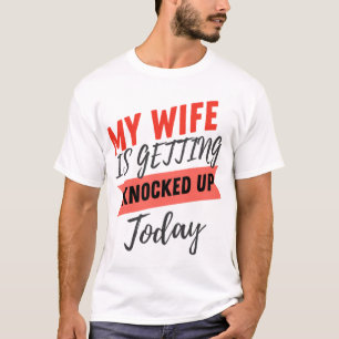 My Wife Is Getting Knocked Up Today husband funny Tシャツ