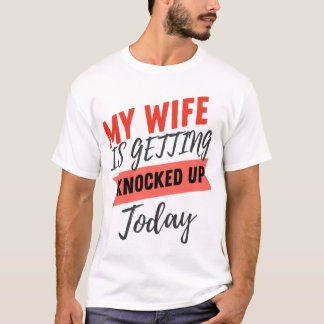 My Wife Is Getting Knocked Up Today husband funny  Tシャツ
