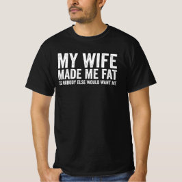 My Wife Made Me Fat So Nobody Else Would Want Me Tシャツ