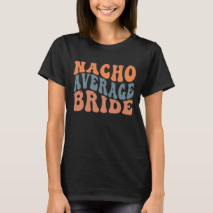 Nachoおもしろい平均花嫁ワードアートメキシカン結婚ズ Tシャツ