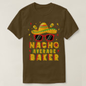 Nacho Average Baker Cinco De Mayo Baking  Tシャツ (デザイン正面)