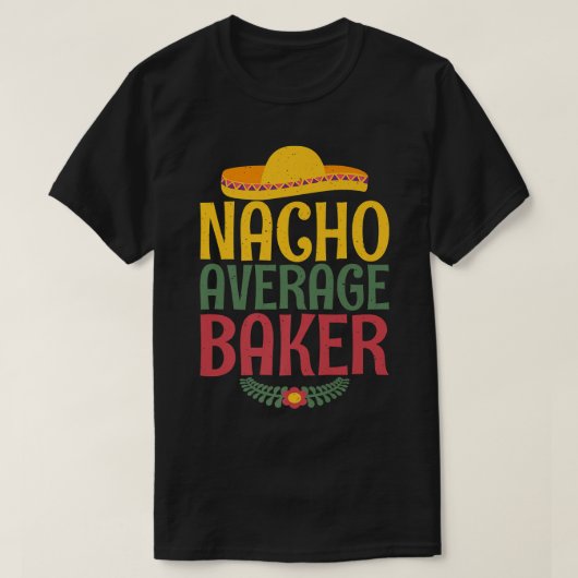 Nacho average Baker Cooking Baking Baker Tシャツ (デザイン正面)