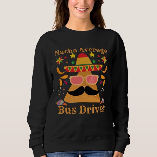 Nacho Average Bus Driver Transport Busman Cinco De スウェットシャツ (正面)
