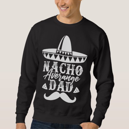 Nacho Average Dad Father s Day Mexican Daddy Pride スウェットシャツ (正面)
