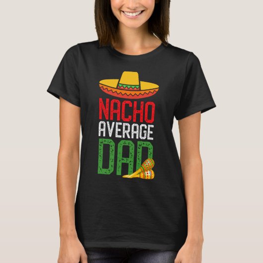 Nacho Average Dad Funny Cinco De Mayo Fathers Day Tシャツ (正面)